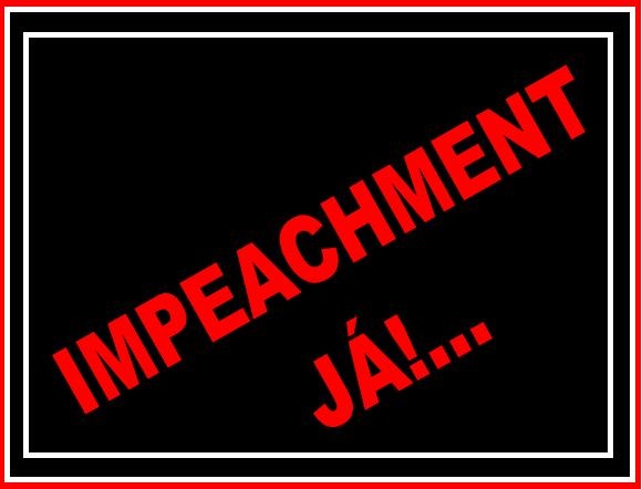 Impeachment ?  Só se for coletivo !